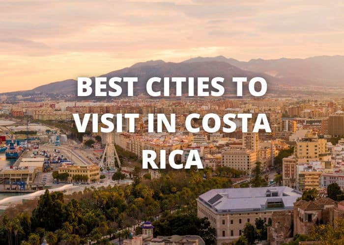 Best Cities to Visit in Costa Rica