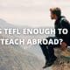 Is TEFL Enough to Teach Abroad?