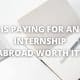 Is Paying For An Internship Abroad Worth It?