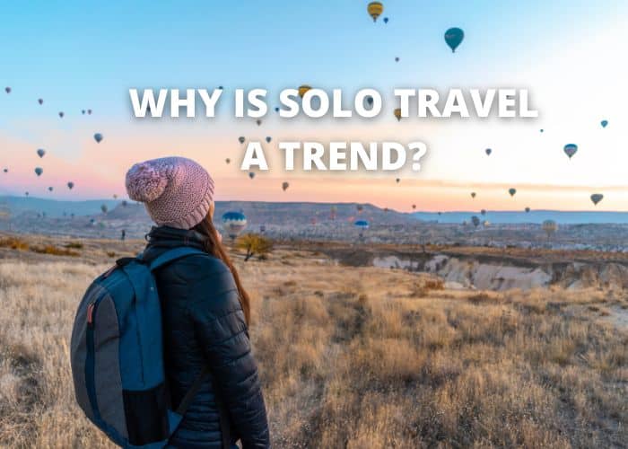 Why is Solo Travel a Trend? 41 Why is Solo Travel a Trend